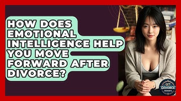 How Does Emotional Intelligence Help You Move Forward After Divorce? - Get Divorce Answers