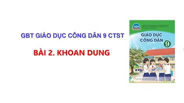 GBT: Bài 2 - Giáo dục công dân 9 CTST: KHOAN DUNG