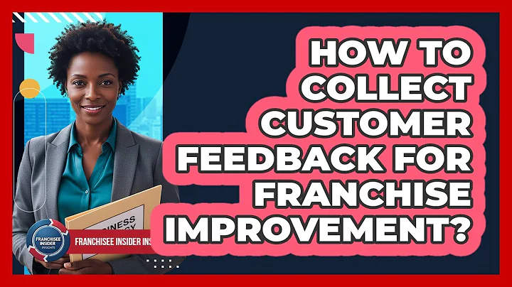 How To Collect Customer Feedback For Franchise Improvement?