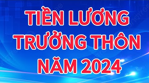 Tin mới: Lương trưởng thôn sau cải cách tiền lương từ 1/7/2024| tin tức 24.7|