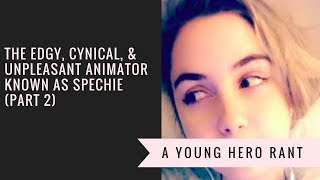 Young Hero Rants: The Edgy, Cynical, & Unpleasant Animator Known As Spechie (Part 2)