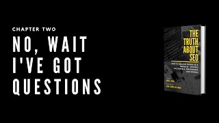 The Truth About SEO - Chapter Two - No, Wait, I've Got Some Questions