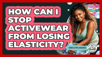 How Can I Stop Activewear From Losing Elasticity? - Homekeeping Handbook