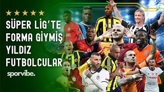 Süper Lig'te Oynamış Dünyaca Ünlü Futbolcular