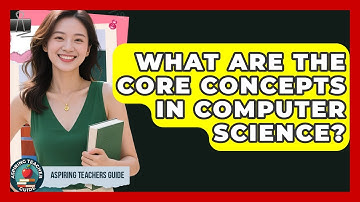 What Are The Core Concepts In Computer Science? - Aspiring Teacher Guide