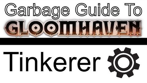 Tinkerer - A Garbage Guide To Gloomhaven