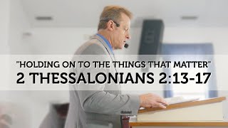 2 Thessalonians 2:13-17 - Holding On To The Things That Matter