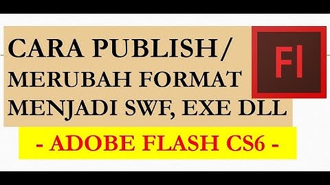 TUTORIAL CARA PUBLISH DI FLASH CS6, Cara merubah format di adobe flash cs6 - Mr. Santos