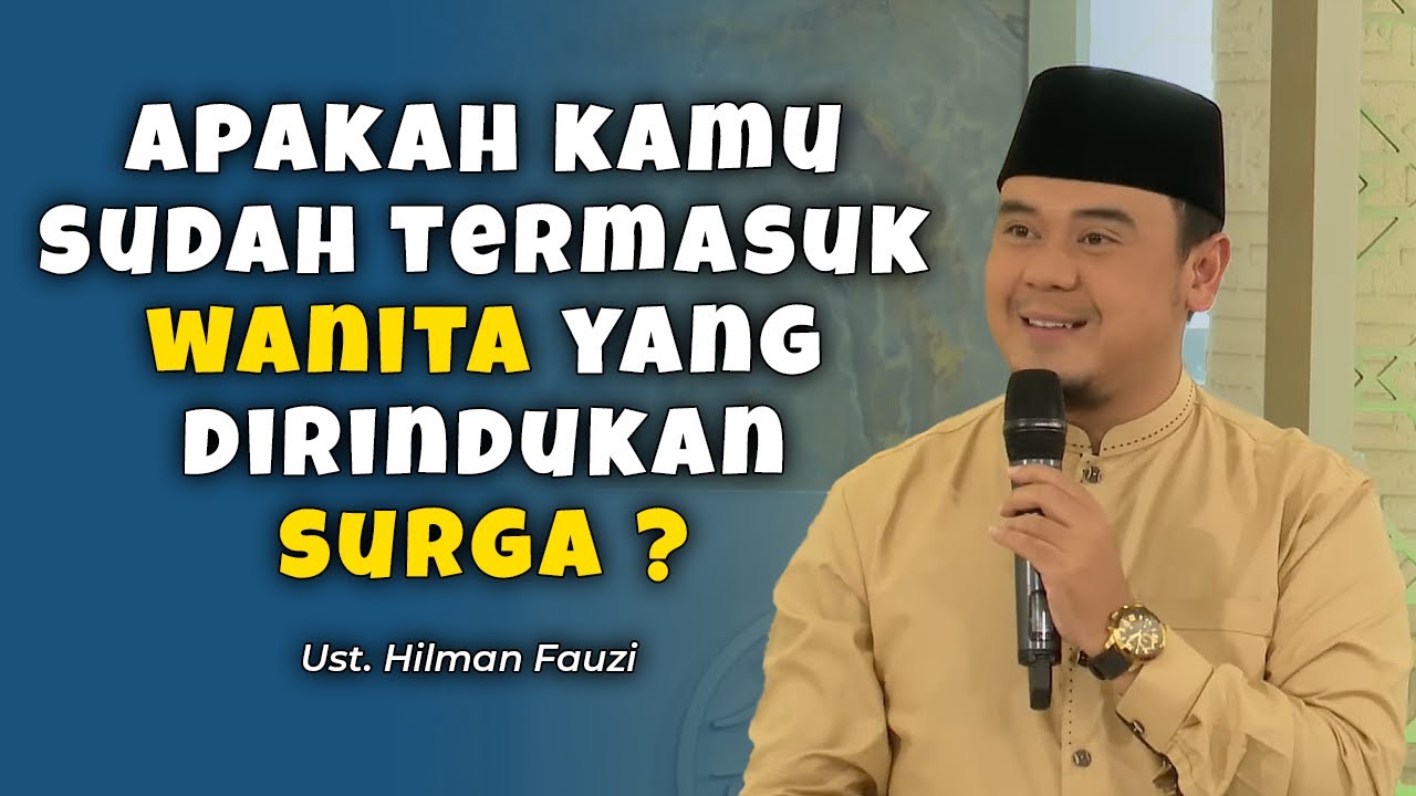 Apakah Kamu Sudah Termasuk Wanita Yang Dirindukan Surga ? - Ust. Hilman Fauzi
