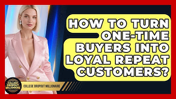 How To Turn One-time Buyers Into Loyal Repeat Customers? - College Dropout Millionaire