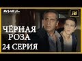 Чёрная роза 24 серия русская озвучка