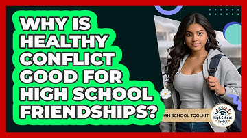 Why Is Healthy Conflict Good For High School Friendships? - High School Toolkit