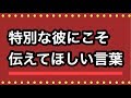 特別な彼にこそ伝えてほしい言葉