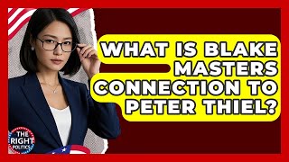 What Is Blake Masters Connection To Peter Thiel? - The Right Politics