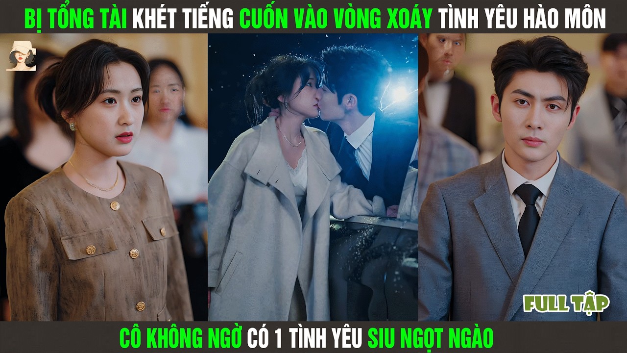 Bị Tổng Tài Khét Tiếng Cuốn Vào Vòng Xoáy Tình Yêu Hào Môn, Cô Không Ngờ Có 1 Tình Yêu Siu Ngọt Ngào