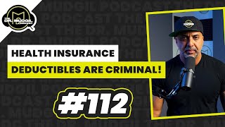 HEALTH INSURANCE DEDUCTIBLES ARE CRIMINAL! - The Dr. Mudgil Podcast - Episode 112