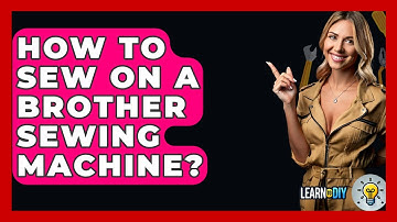 How To Sew On A Brother Sewing Machine? - LearnToDIY360.com