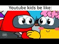 Youtube kids be like