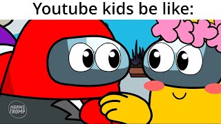 Youtube kids be like