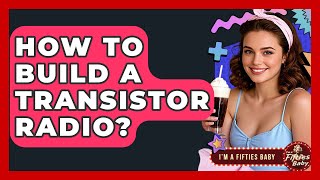 How To Build A Transistor Radio - Im a 50s Baby