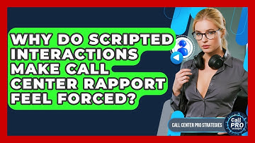 Why Do Scripted Interactions Make Call Center Rapport Feel Forced? - Call Center Pro Strategies