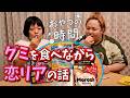【おやつの時間】いろんなグミを食べながら恋リアについて話してみた