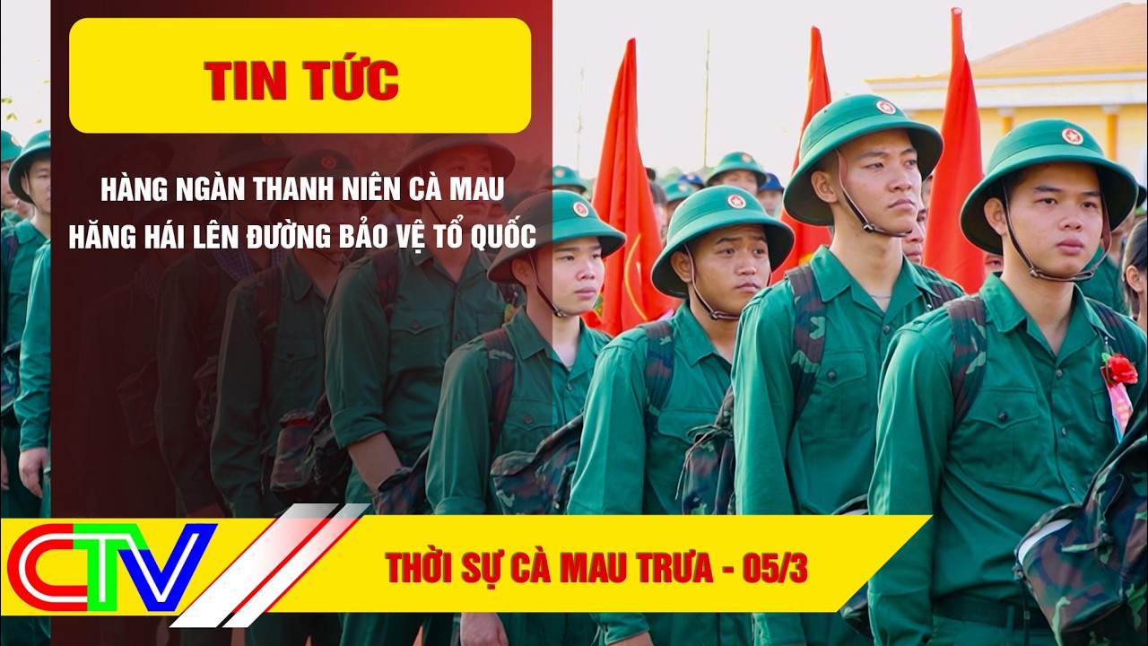 THỜI SỰ CÀ MAU TRƯA 05-3-2026 | HÀNG NGÀN THANH NIÊN CÀ MAU HĂNG HÁI LÊN ĐƯỜNG BẢO VỆ TỔ QUỐC