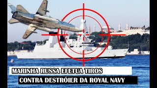 Marinha Russa Efetua Tiros Contra Destróier da Royal Navy