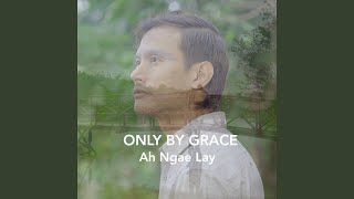 Video thumbnail of "Ah Ngae Lay - Only by Grace"