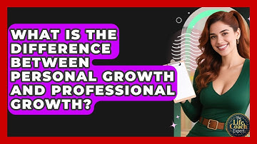 What Is the Difference Between Personal Growth and Professional Growth? | The Life Coach Expert News