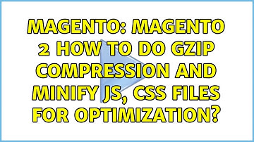 Magento: Magento 2 How to do gzip compression and minify js, css files for optimization?