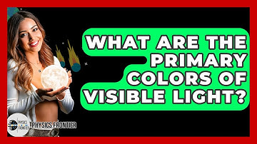 What Are The Primary Colors Of Visible Light? - Physics Frontier