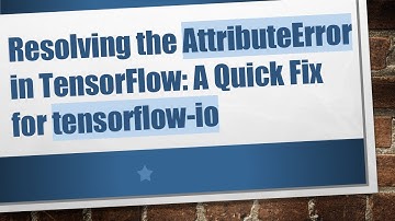 Resolving the AttributeError in TensorFlow: A Quick Fix for tensorflow-io