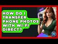 How Do I Transfer Phone Photos With Wi-Fi Direct? - Phone Fix and Features