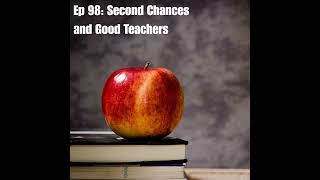 Ep 98 Second Chances and Good Teachers
