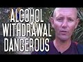 Alcohol Withdrawal is DANGEROUS? Drinking Alcohol is Dangerous!