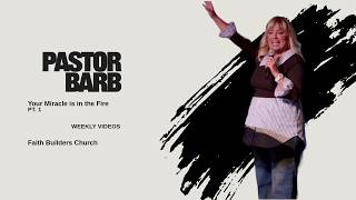Your Miracle is in the Fire | Pastor Barb Pruitt | Faith Builders Church