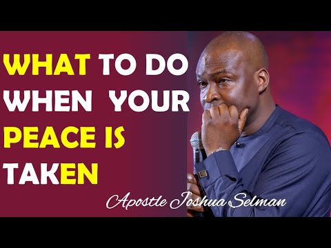WHAT TO DO WHEN YOUR PEACE IS TAKEN AWAY APOSTLE JOSHUA SELMAN 