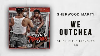 Sherwood Marty - We Outchea (Stuck In The Trenches 1.5)