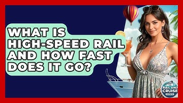 What Is High-Speed Rail And How Fast Does It Go? - The Rail and Cruise Experts