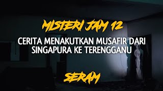 MisteriJam12 | Kisah Terseram CERITA MENAKUTKAN MUSAFIR DARI SINGAPURA KE TERENGGANU