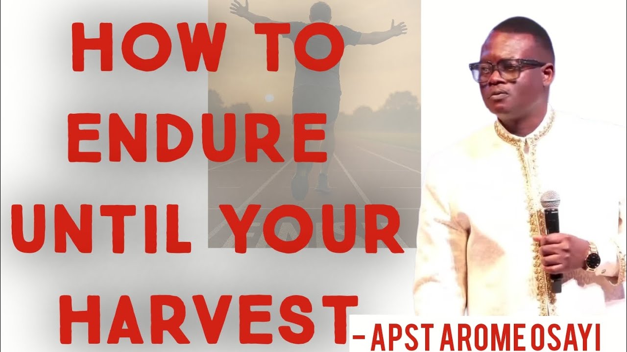 HOW TO ENDURE UNTIL YOUR HARVEST - APOSTLE AROME OSAYI 