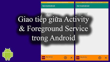 Giao tiếp giữa Activity và Foreground Service thông qua BroadcastReceiver - [Service Part 6]