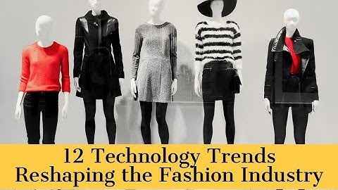 12 Technology Trends Reshaping the Fashion Industry