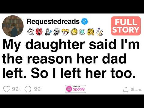 My daughter said I'm the reason her dad left  So I left her too FULL STORY