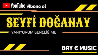 Seyfi Doğanay - Yanıyorum Gençliğime