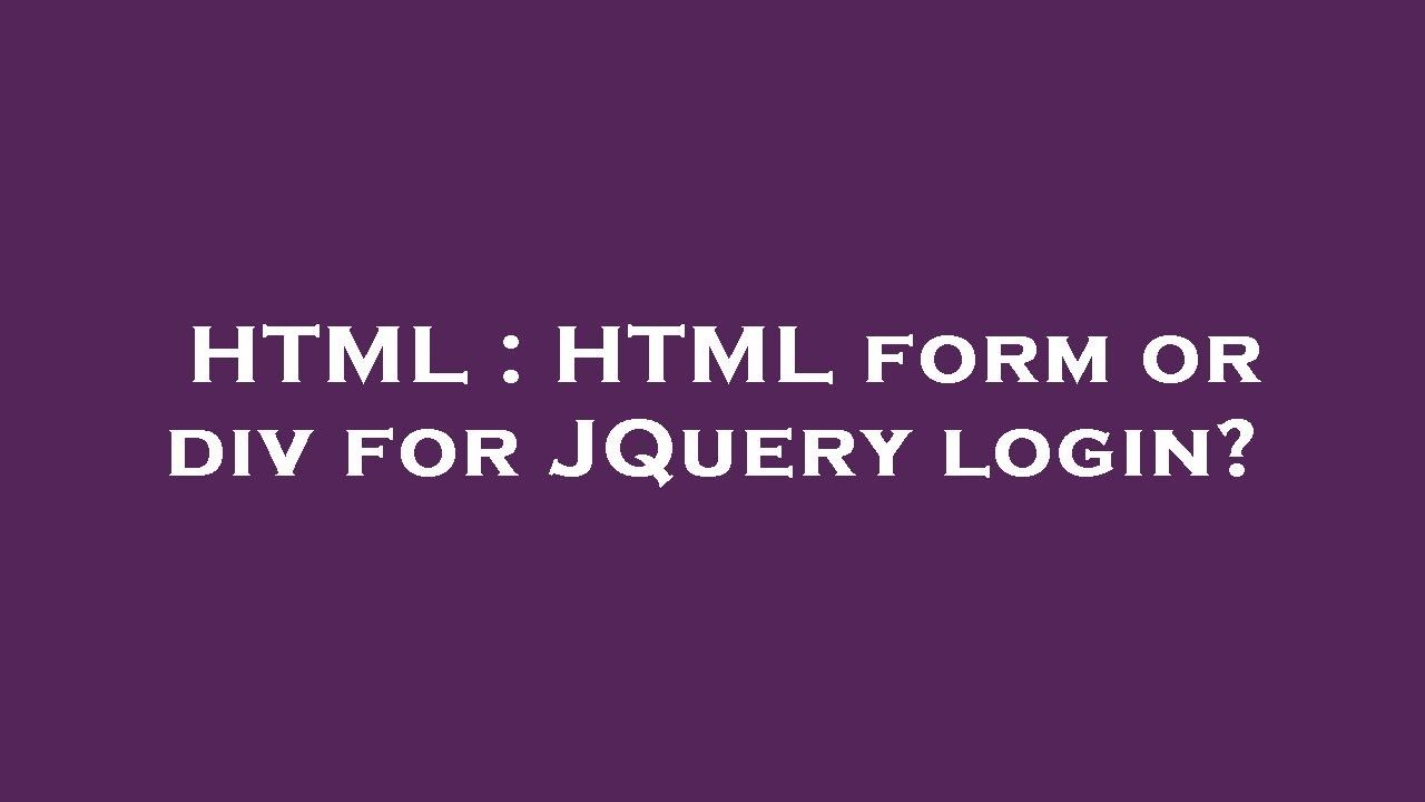 HTML : HTML form or div for JQuery login? - YouTube