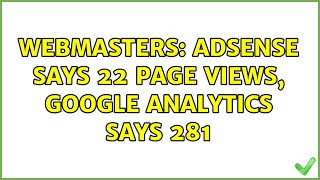 Webmasters: Adsense says 22 page views, Google Analytics says 281 (2 Solutions!!)