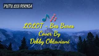 LOLOT- Bes Bares Cover By Debby Oktaviani