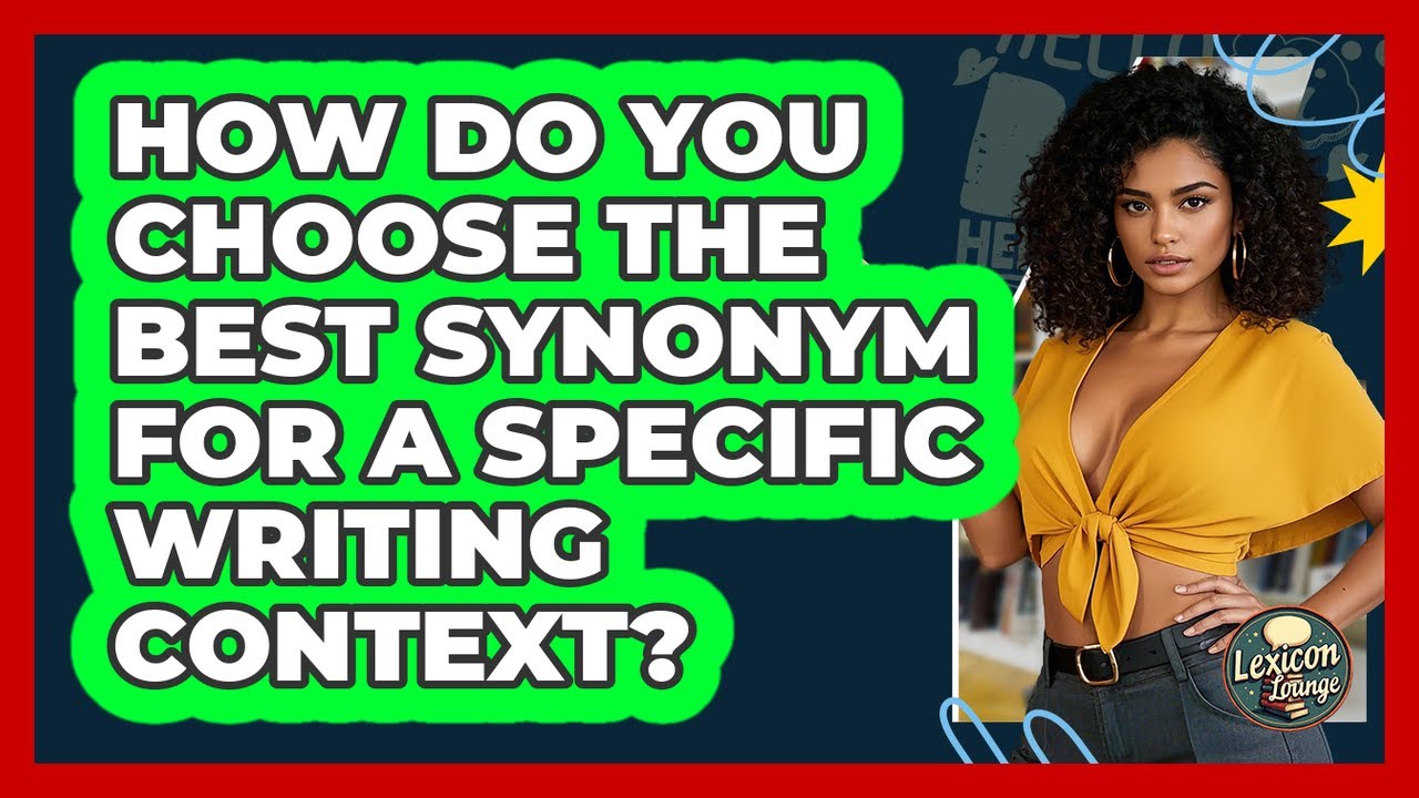 How Do You Choose The **best Synonym** For A Specific **writing Context**? - Lexicon Lounge